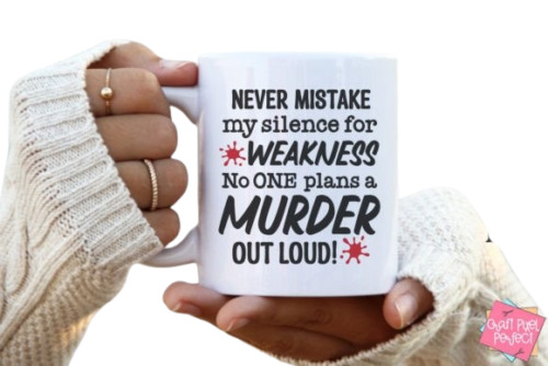Funny Mug Never Mistake My Silence For Weakness No One Plans A Murder Out Loud