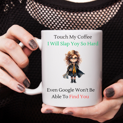 Touch My Coffee I'll Slap You So Hard Google Wont Find You - Ceramic Coffee Cup 9 patterns